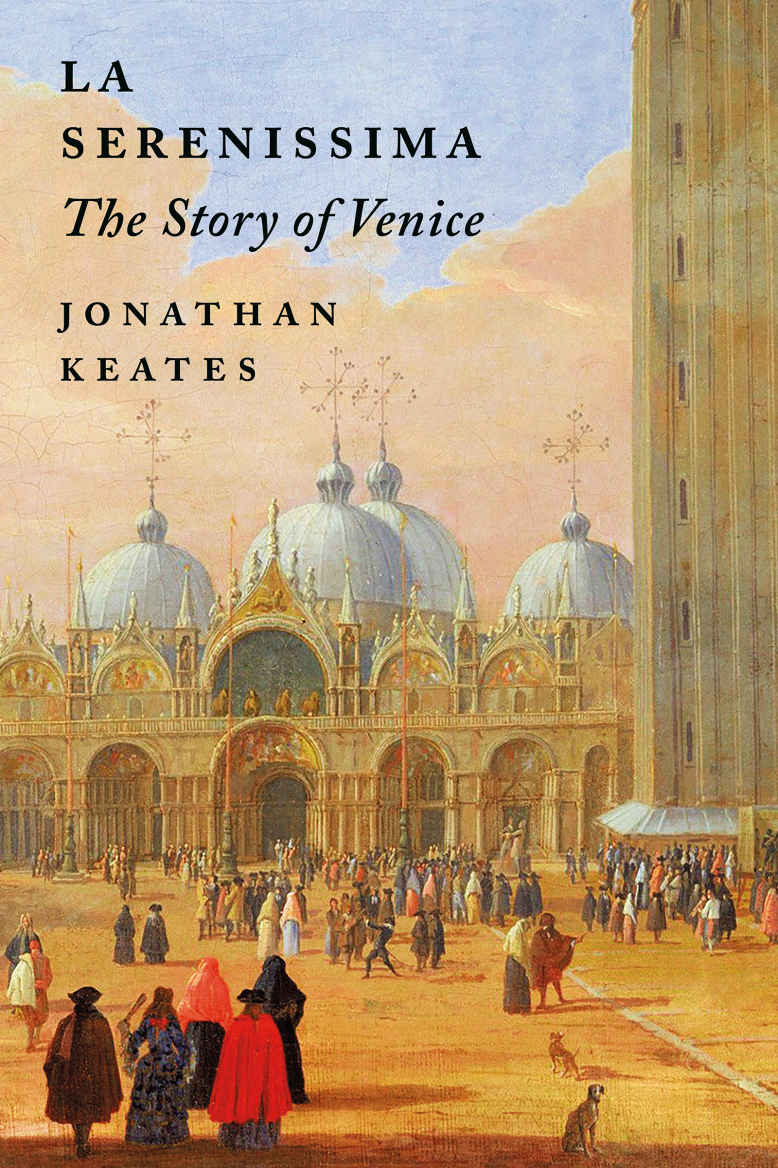 La Serenissima The Story Of Venice Jonathan Keates