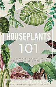 Houseplants 101 How To Choose Style Grow And Nurture Your Indoor Plants Peter Shepperd
