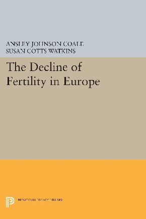 The Decline Of Fertility In Europe Ansley Johnson Coale Susan Cotts Watkins