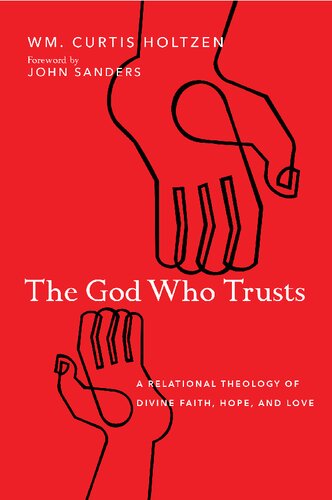 The God Who Trusts A Relational Theology Of Divine Faith Hope And Love Wm Curtis Holtzen