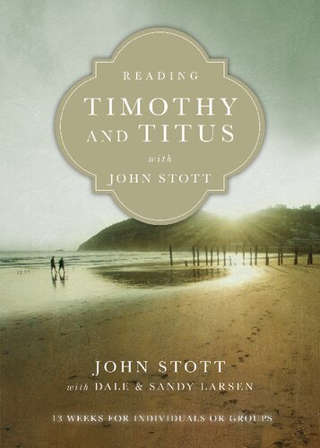 Reading Timothy And Titus With John Stott 13 Weeks For Individuals Or Groups John Stott With Dale Sandy Larsen