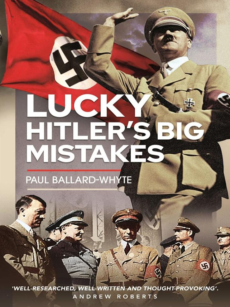 Lucky Hitlers Big Mistakes Paul Ballardwhyte