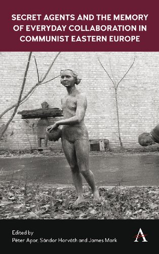 Secret Agents And The Memory Of Everyday Collaboration In Communist Eastern Europe Pter Apor