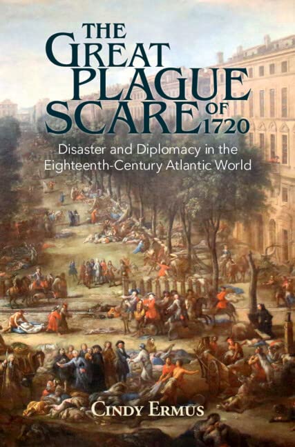 The Great Plague Scare Of 1720 Disaster And Diplomacy In The Eighteenthcentury Atlantic World Cindy Ermus