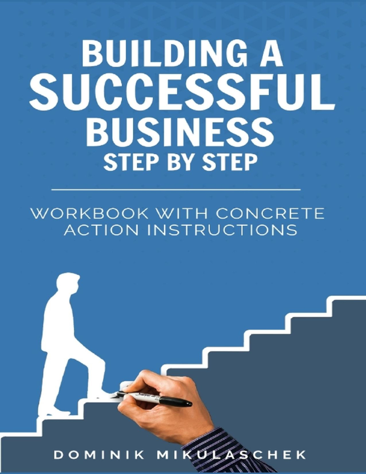 Building A Successful Business Step By Step Workbook With Concrete Action Instructions Dominik Mikulaschek
