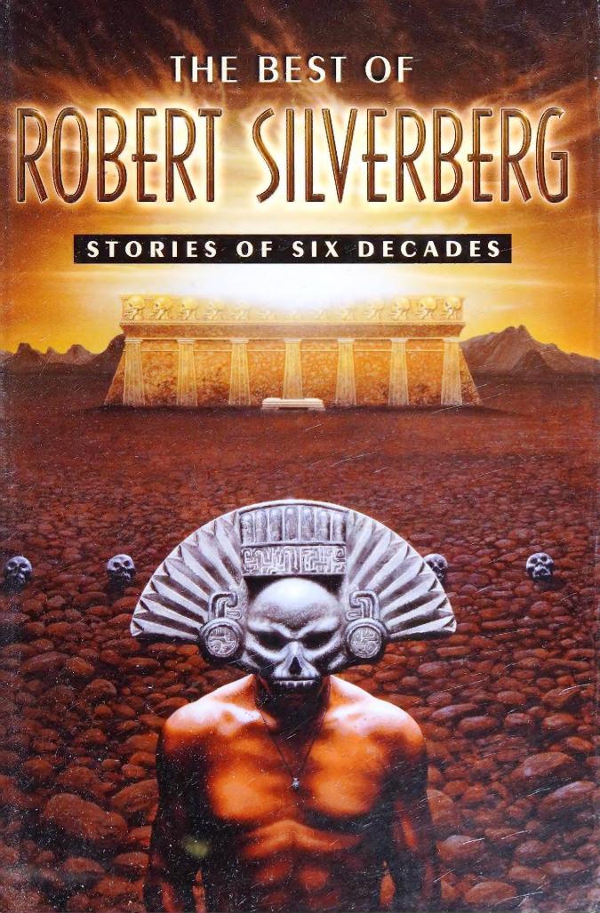 The Best Of Robert Silverberg Stories Of Six Decades 1st Edition Robert Silverberg