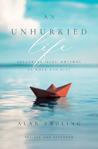 An Unhurried Life Following Jesus Rhythms Of Work And Rest Alan Fadling