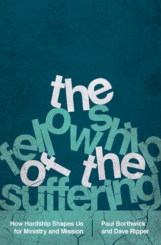 The Fellowship Of The Suffering How Hardship Shapes Us For Ministry And Mission Paul Borthwick
