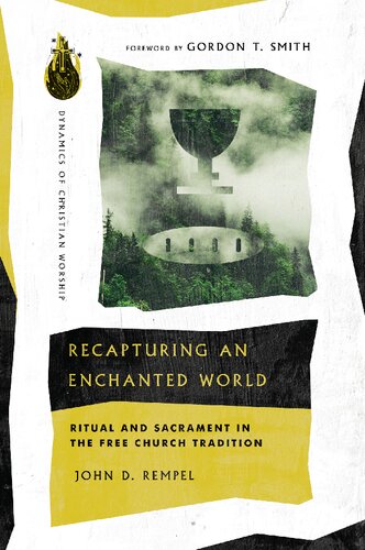Recapturing An Enchanted World Ritual And Sacrament In The Free Church Tradition John D Rempel