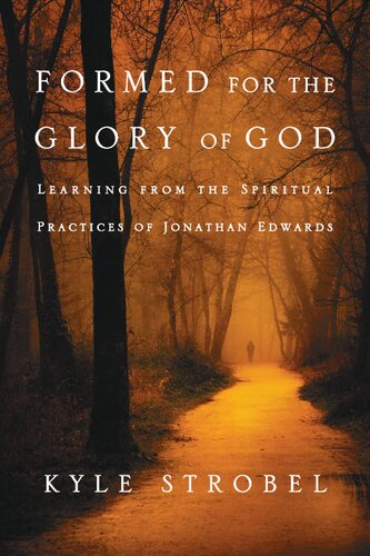 Formed For The Glory Of God Learning From The Spiritual Practices Of Jonathan Edwards Kyle C Strobel