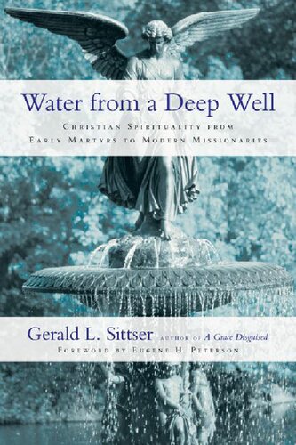 Water From A Deep Well Christian Spirituality From Early Martyrs To Modern Missionaries Gerald L Sittser