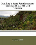 Building A Basic Foundation For Search And Rescue Dog Training 2nd Edition J C Judah