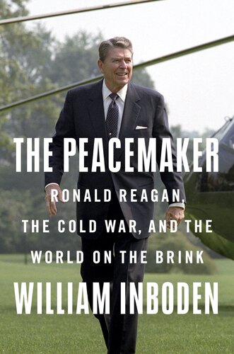 The Peacemaker Ronald Reagan The Cold War And The World On The Brink William Inboden