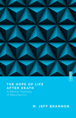 The Hope Of Life After Death A Biblical Theology Of Resurrection M Jeff Brannon
