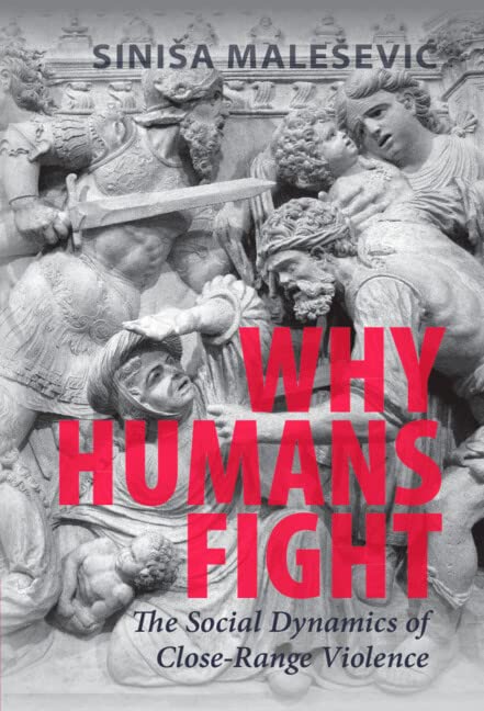 Why Humans Fight The Social Dynamics Of Closerange Violence Sinia Maleevi