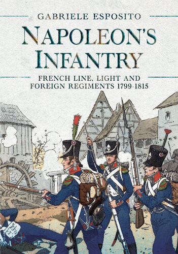 Napoleons Infantry French Line Light And Foreign Regiments 17991815 Gabriele Esposito