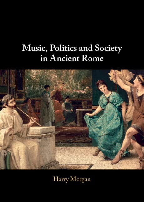 Music Politics And Society In Ancient Rome Harry Morgan Historian