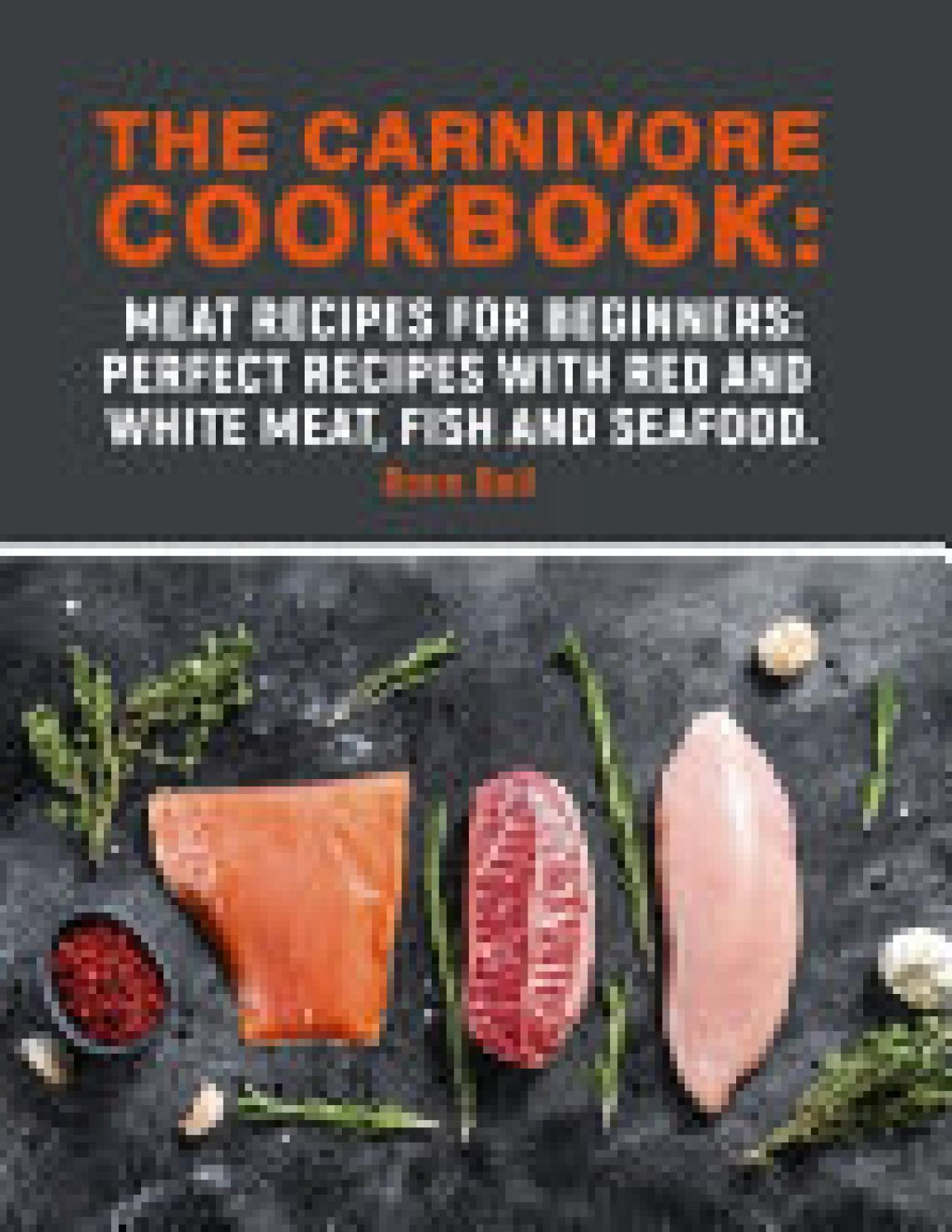 The Carnivore Cookbook Meat Recipes For Beginners Perfect Recipes With Red And White Meat Fish And Seafood Ronn Bell