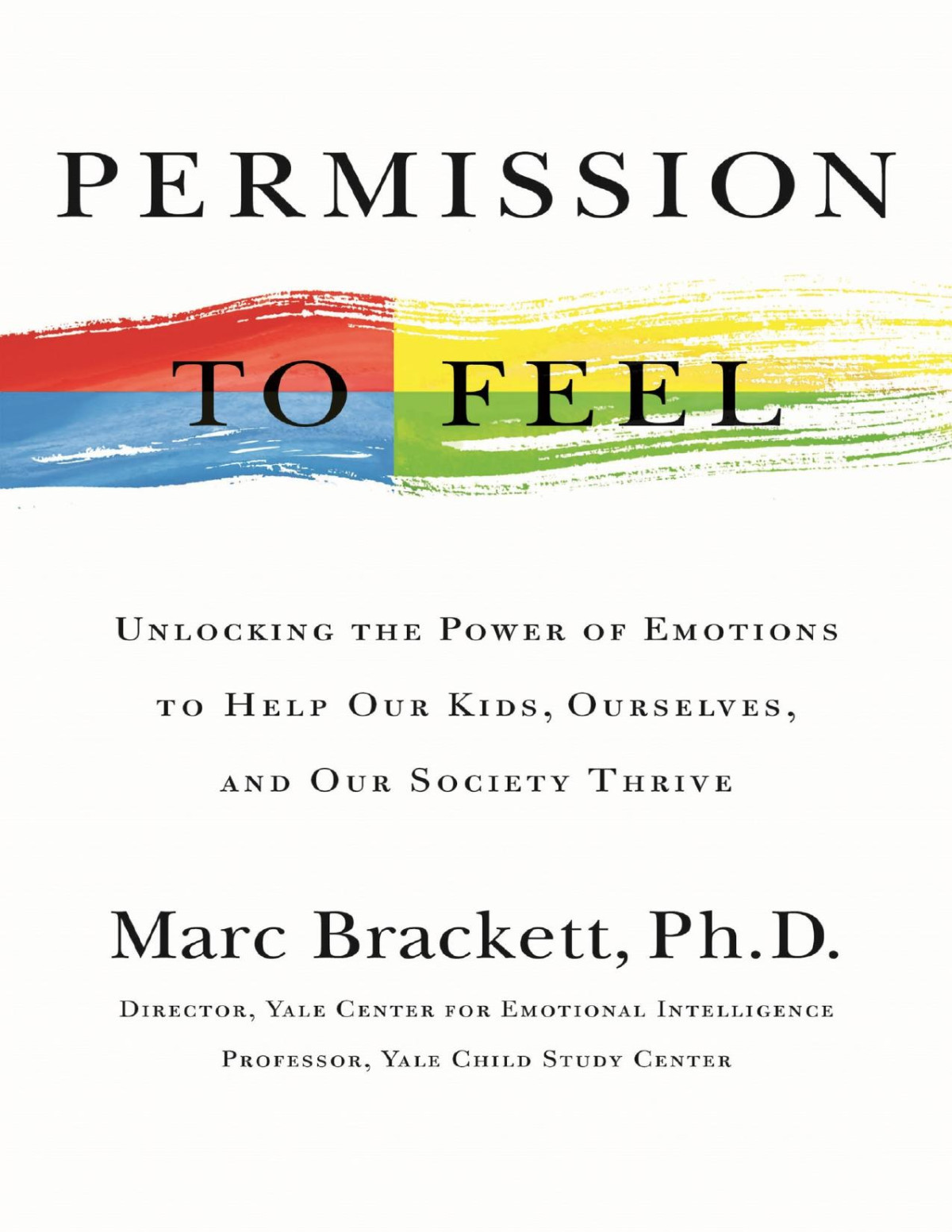Permission To Feel Unlocking The Power Of Emotions To Help Our Kids Ourselves And Our Society Thrive Marc Brackett