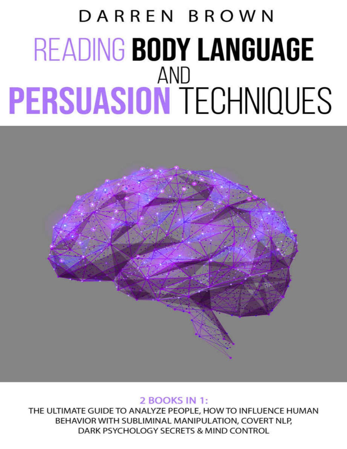 Reading Body Language And Persuasion Techniques The Ultimate Guide To Analyze People How To Influence Human Behavior With Subliminal Manipulation Covert Nlp Dark Psychology Secrets And Mind Control Darren Brown