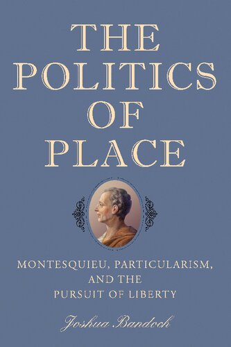 The Politics Of Place Montesquieu Particularism And The Pursuit Of Liberty Joshua Bandoch
