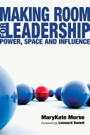 Making Room For Leadership Power Space And Influence Marykate Morse