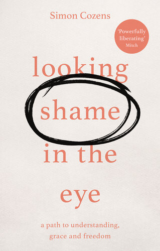 Looking Shame In The Eye A Path To Understanding Grace And Freedom Simon Cozens