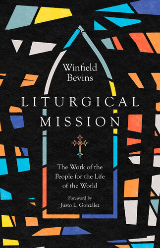 Liturgical Mission The Work Of The People For The Life Of The World Winfield Bevins