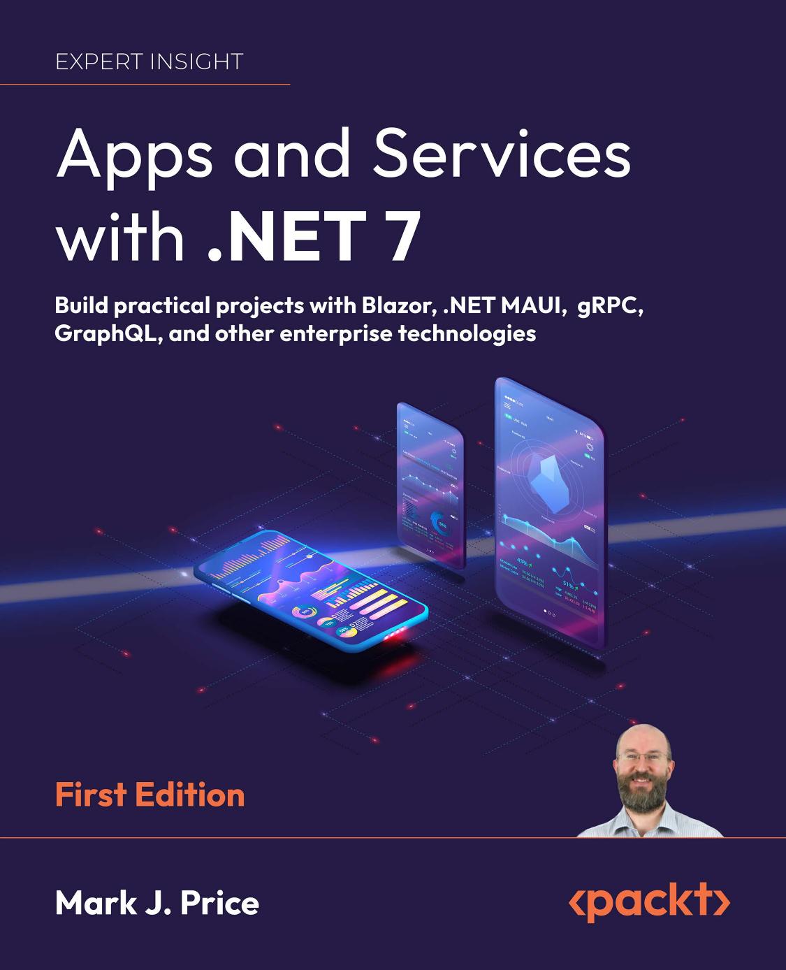 Apps And Services With Net 7 Build Practical Projects With Blazor Net Maui Grpc Graphql And Other Enterprise Technologies 1st Edition Mark J Price