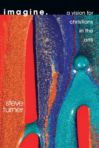 Imagine A Vision For Christians In The Arts Steve Turner