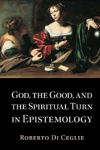 God The Good And The Spiritual Turn In Epistemology Roberto Di Ceglie