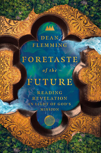 Foretaste Of The Future Reading Revelation In Light Of Gods Mission Dean Flemming