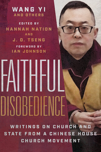 Faithful Disobedience Writings On Church And State From A Chinese House Church Movement Wang Yi