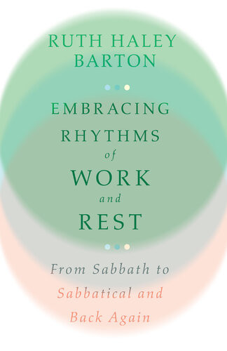 Embracing Rhythms Of Work And Rest From Sabbath To Sabbatical And Back Again Ruth Haley Barton