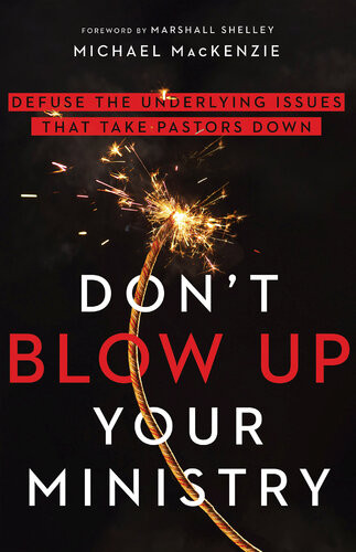 Dont Blow Up Your Ministry Michael Mackenzie
