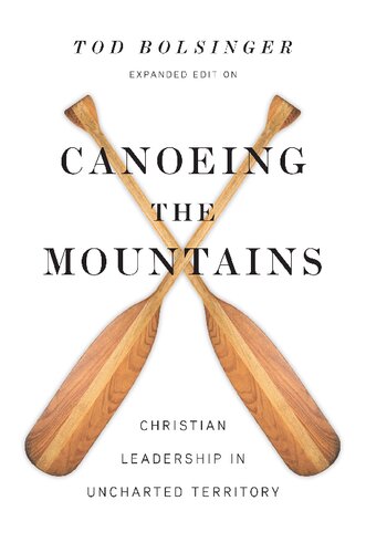 Canoeing The Mountains Christian Leadership In Uncharted Territory Expanded Edition Tod Bolsinger