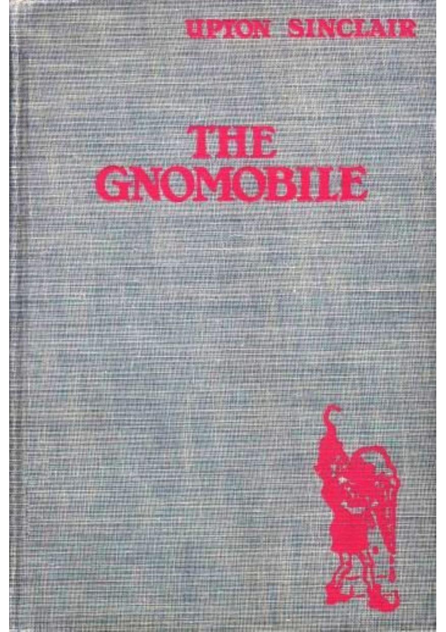 The Gnomobile A Gnice Gnew Gnarrative With Gnonsense But Gnothing Gnaughty Upton Sinclair