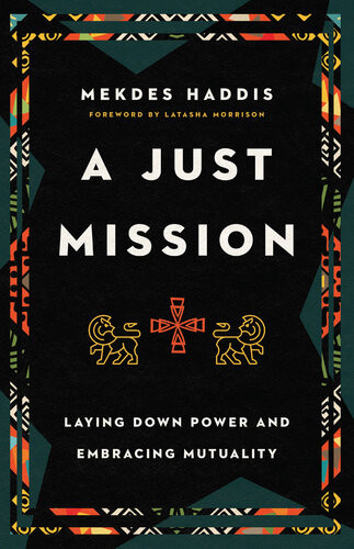 A Just Mission Laying Down Power And Embracing Mutuality Mekdes Haddis