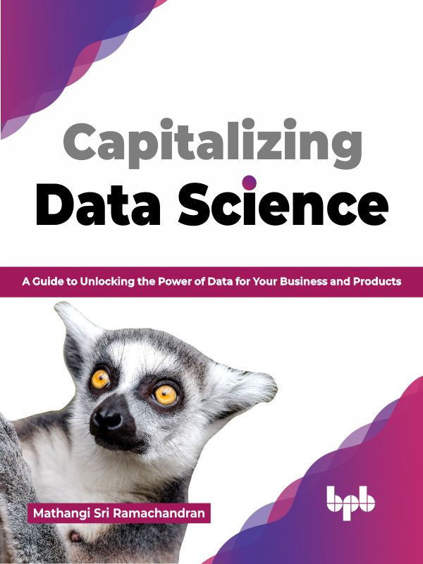 Capitalizing Data Science A Guide To Unlocking The Power Of Data For Your Business And Products Mathangi Sri Ramachandran