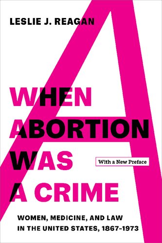 When Abortion Was A Crime Women Medicine And Law In The United States 18671973 With A New Preface Leslie J Reagan