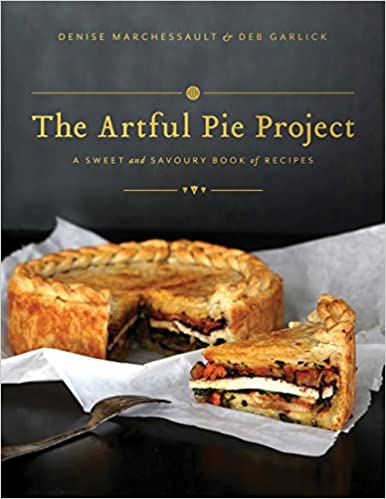 The Artful Pie Project A Sweet And Savoury Book Of Recipes Denise Marchessault
