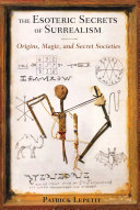 The Esoteric Secrets Of Surrealism Origins Magic And Secret Societies Patrick Lepetit