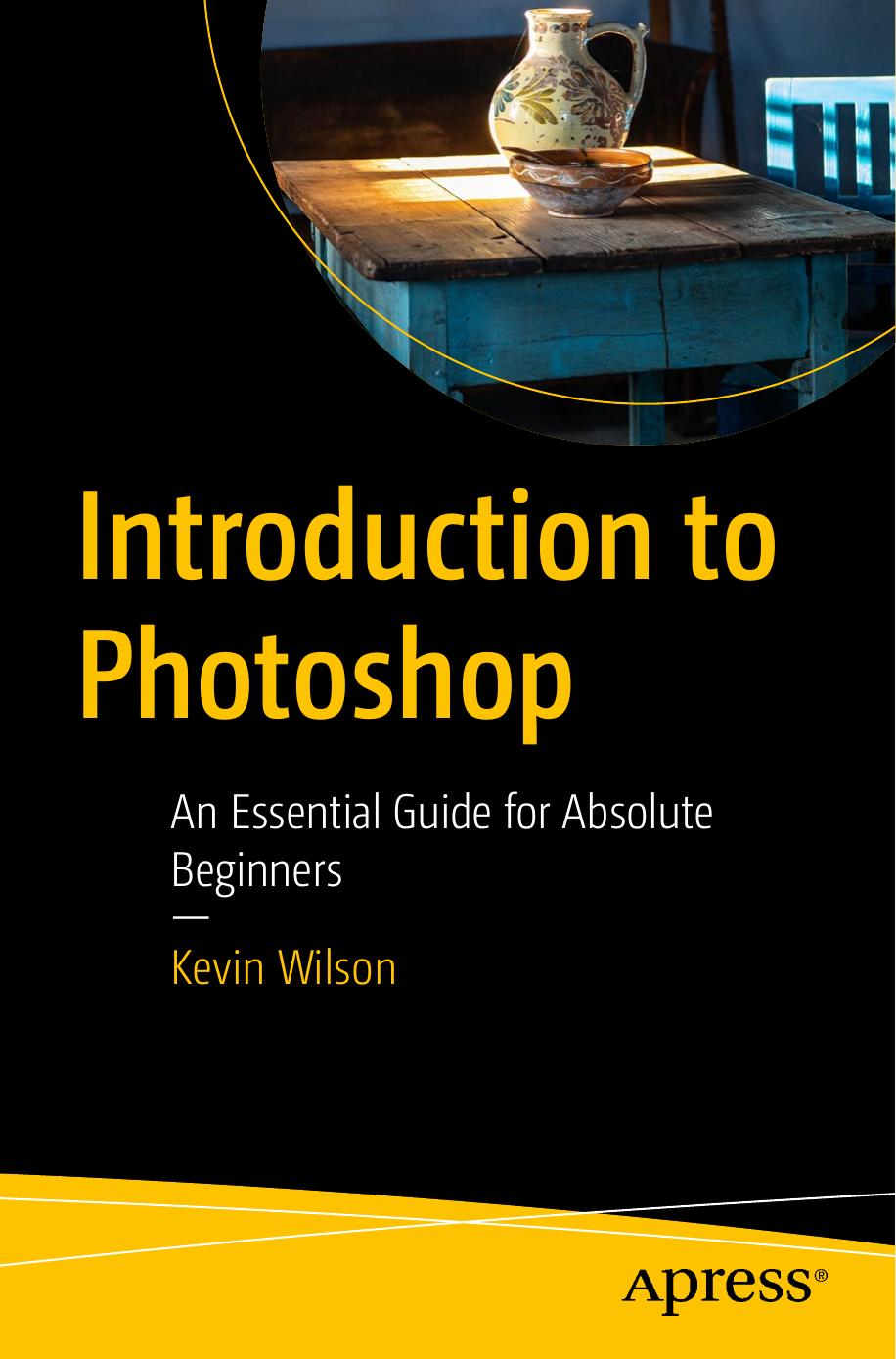 Introduction To Photoshop An Essential Guide For Absolute Beginners Kevin Wilson