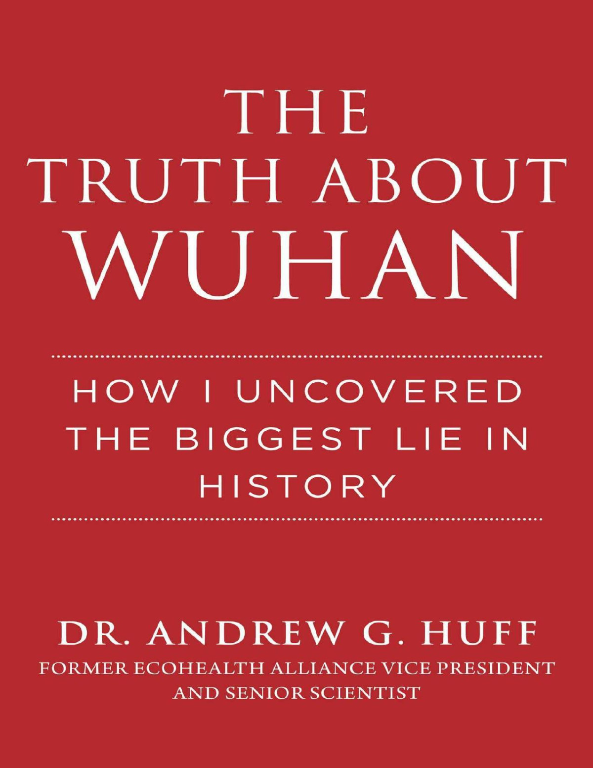The Truth About Wuhan How I Uncovered The Biggest Lie In History Andrew G Huff