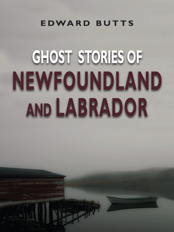Ghost Stories Of Newfoundland And Labrador Edward Butts