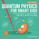 Quantum Physics For Smart Kids A Little Scientists Guide To Atoms Molecules Matter And More Carlos Pazos