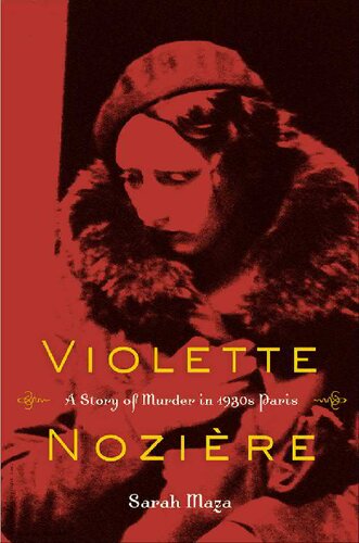 Violette Nozire A Story Of Murder In 1930s Paris Sarah Maza