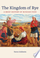 The Kingdom Of Rye A Brief History Of Russian Food 1st Edition Darra Goldstein