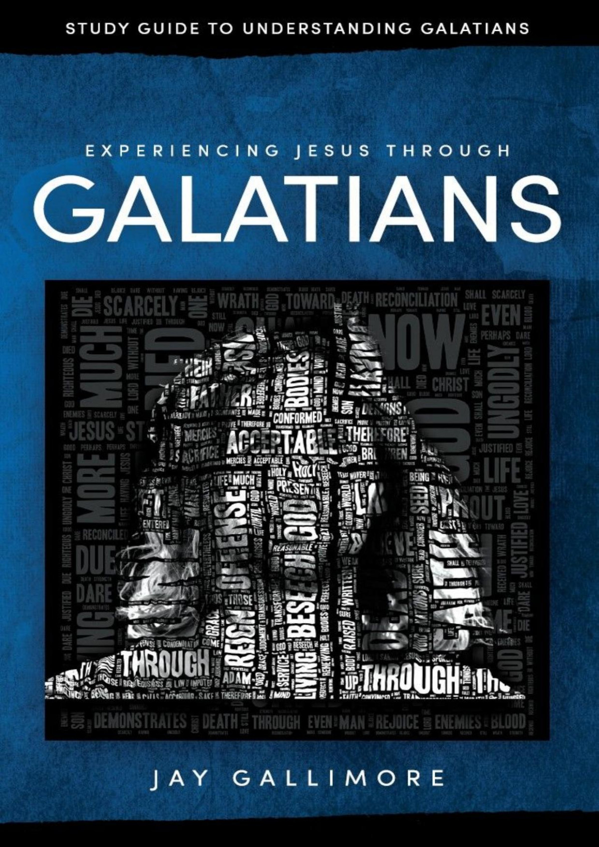 Experiencing Jesus Through Galatians Jay Gallimore