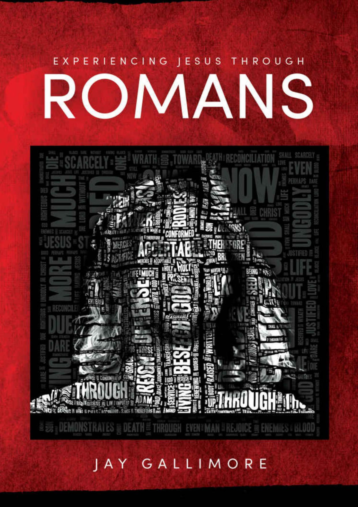 Experiencing Jesus Through Romans Jay Gallimore
